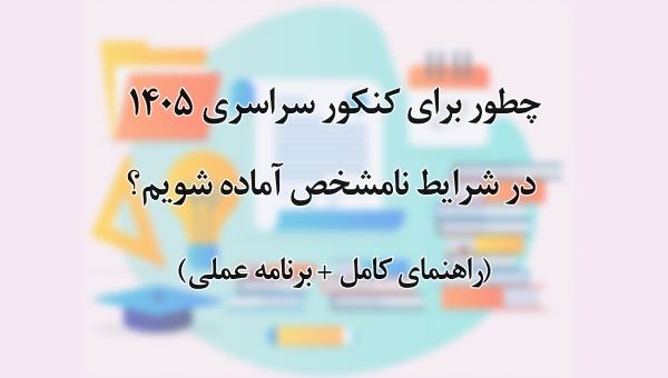 چطور برای کنکور سراسری ۱۴۰۵ در شرایط نامشخص آماده شویم؟ (راهنمای کامل + برنامه عملی)
